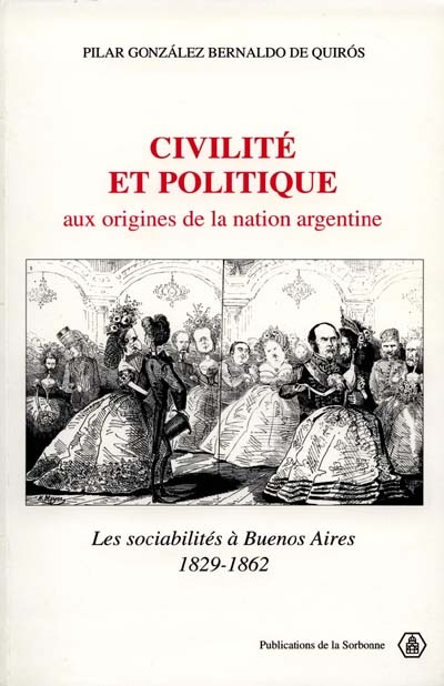 Civilité et politique : aux origines de la nation argentine : les sociabilités à Buenos Aires, 1829-1862