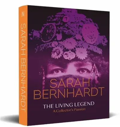 Sarah Bernhardt : the living legend : a collector's passion
