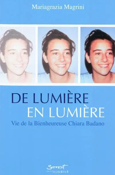 De lumière en lumière : vie de la bienheureuse Chiara Badano