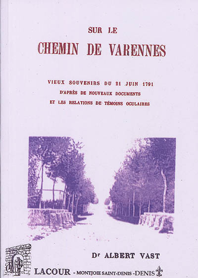 Sur le chemin de Varennes : vieux souvenirs du 21 juin 1791 d'après de nouveaux documents et les relations de témoins oculaires