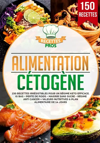 Alimentation cétogène : 150 recettes irrésistibles pour un régime keto efficace. IG bas : Perte de poids - Maigrir sans sucre - Régime anti cancer + Valeurs nutritives & Plan alimentaire de 14 jours