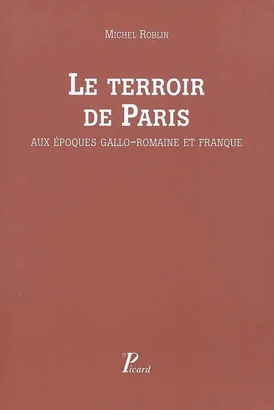 Le terroir de Paris : aux époques gallo-romaine et franque : peuplement et défrichement dans la civitas des Parisii, Seine, Seine-et-Oise