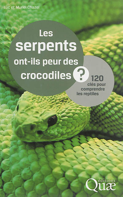 Les serpents ont-ils peur des crocodiles ? : 120 clés pour comprendre les reptiles
