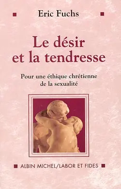 Le désir et la tendresse : pour une éthique chrétienne de la sexualité