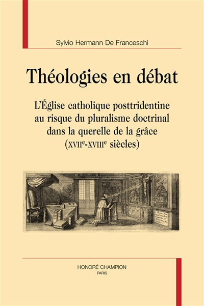 Théologies en débat : l'Eglise catholique posttridentine au risque du pluralisme doctrinal dans la querelle de la grâce (XVIIe-XVIIIe siècles)