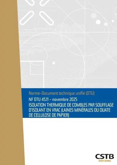 Isolation thermique de combles par soufflage d'isolant en vrac (laines minérales ou ouate de cellulose de papier) : NF DTU 45.11, novembre 2025 : norme-document technique unifié (DTU)