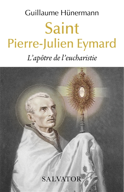 Saint Pierre-Julien Eymard : l'apôtre de l'eucharistie