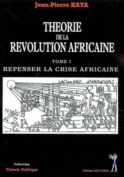 Théorie de la révolution africaine. Vol. 1. Repenser la crise africaine