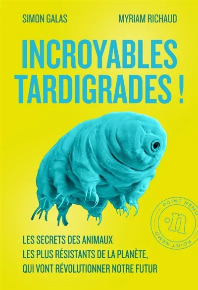 Incroyables tardigrades ! : les secrets des animaux les plus résistants de la planète, qui vont révolutionner notre futur Incroyables tardigrades ! : les secrets des animaux les plus résistants de la planète, qui vont révolutionner notre futur