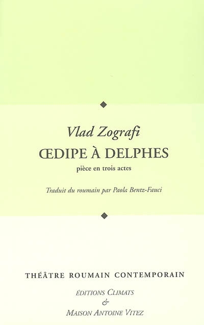 Théâtre roumain contemporain. Vol. 2005. Oedipe à Delphes : pièce en trois actes