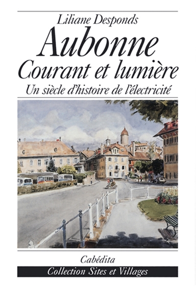 Aubonne, courant et lumière : un siècle d'histoire de l'électricité