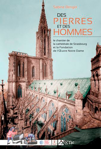 Des pierres et des hommes : le chantier de la cathédrale de Strasbourg et la Fondation de l'Oeuvre Notre-Dame