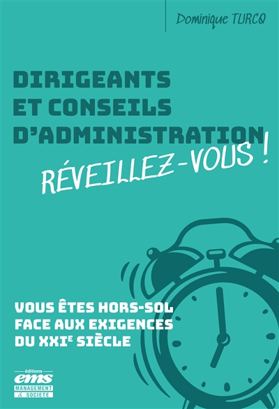 Dirigeants et conseils d'administration, réveillez-vous ! : vous êtes hors-sol face aux exigences du XXIe siècle