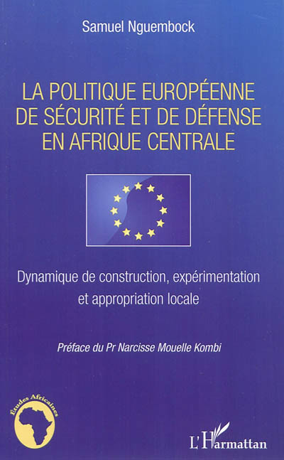 La politique européenne de sécurité et de défense en Afrique Centrale : dynamique de construction, expérimentation et appropriation locale