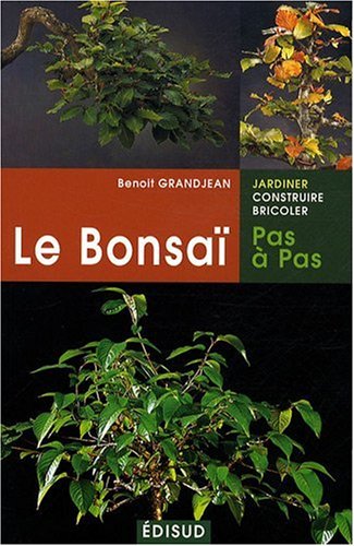 Le bonsaï pas à pas : principes fondamentaux pour pratiquer et réussir ses premiers bonsaï
