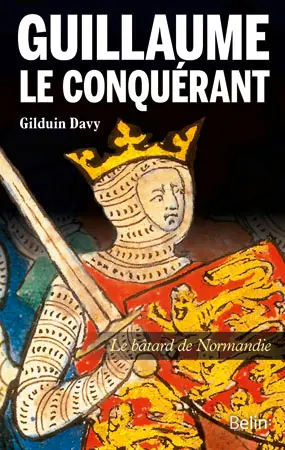 Guillaume le conquérant : le bâtard de Normandie