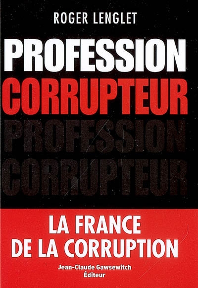 Profession corrupteur : la France de la corruption