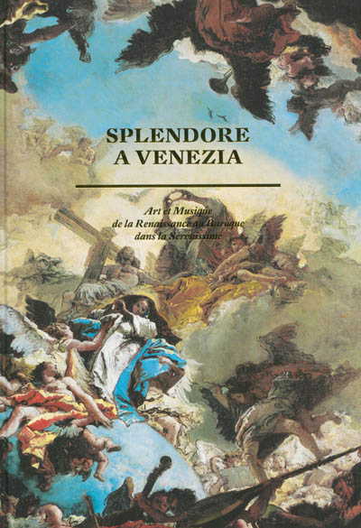 Splendore a Venezia : art et musique de la Renaissance au baroque dans la Sérénissime