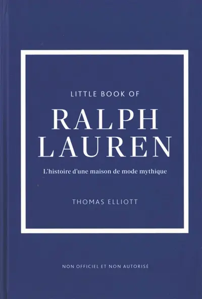 Little book of Ralph Lauren : l'histoire d'une maison de mode mythique : non officiel et non autorisé