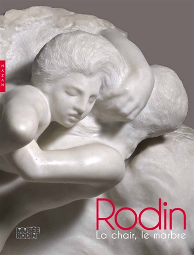 Rodin, la chair, le marbre : exposition, Paris, Musée Rodin, du 8 juin 2012 au 3 mars 2013