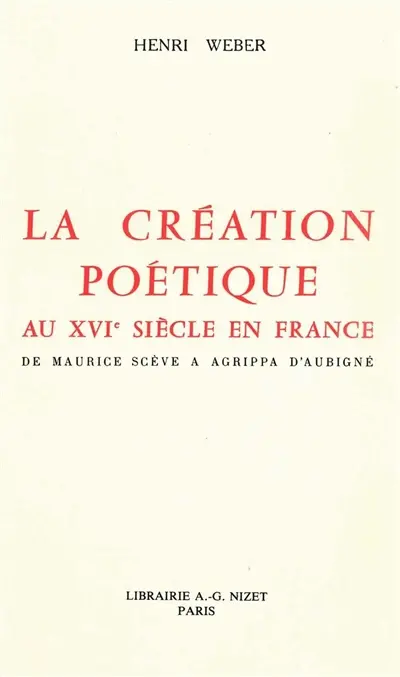 La création poétique au XVIe siècle en France : de Maurice Scève à Agrippa d'Aubigné