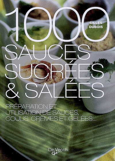 1.000 sauces sucrées & salées : préparation et utilisation de sauces, coulis, crèmes et gelées...
