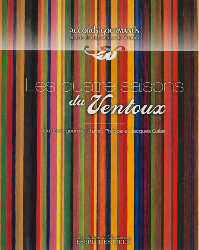 Recettes de chefs autour du Ventoux. Vol. 1. Les quatre saisons du Ventoux ou Flâner gourmand avec Philippe et Jacques Galas