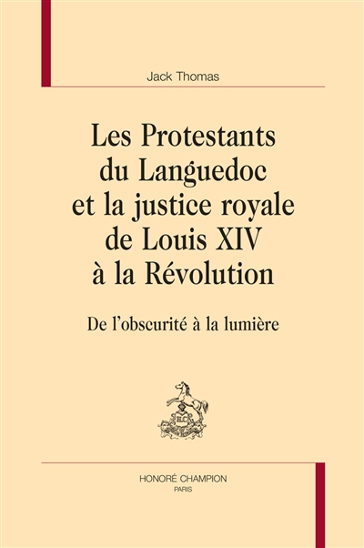 Les protestants du Languedoc et la justice royale de Louis XIV à la Révolution : de l'obscurité à la lumière
