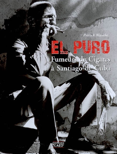 El puro : fumeurs de cigares à Santiago de Cuba