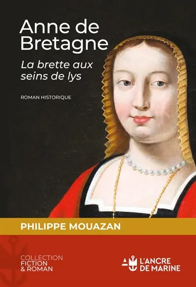 Anne de Bretagne : la brette aux seins de lys : roman historique
