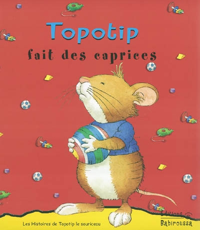 Les histoires de Topotip, le souriceau. Vol. 2004. Topotip fait un caprice