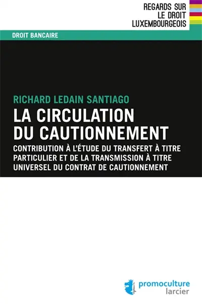 La circulation du cautionnement : contribution à l'étude du transfert à titre particulier et de la transmission à titre universel du contrat de cautionnement