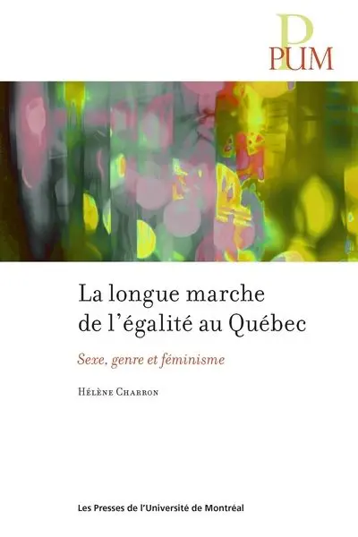 La longue marche de l'égalité au Québec : sexe genre et féminisme
