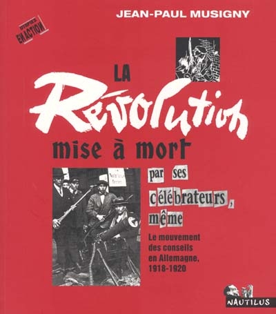 La révolution mise à mort par ses célébrateurs : le mouvement des conseils en Allemagne, 1918-1920