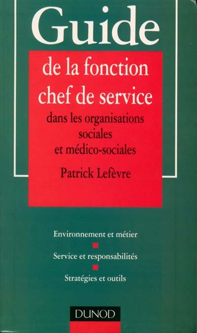 Guide de la fonction chef de service dans les organisations sociales et médico-sociales : environnement et métier, service et responsabilités, stratégies et outils