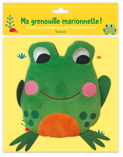 Ma grenouille marionnette ! : un livre-marionnette avec des flaps en feutrine !