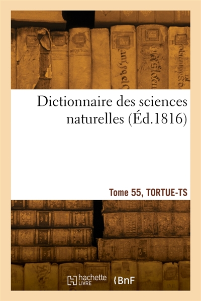 Dictionnaire des sciences naturelles. Tome 55, TORTUE-TS