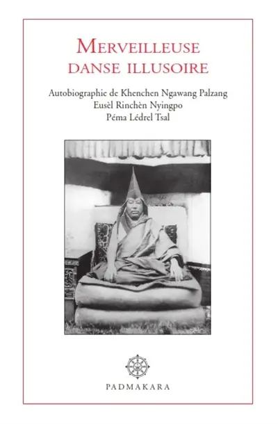Merveilleuse danse illusoire : autobiographie de Khenchen Ngawang Palzang, Eusèl Rinchèn Nyingpo Péma Lédrel Tsal