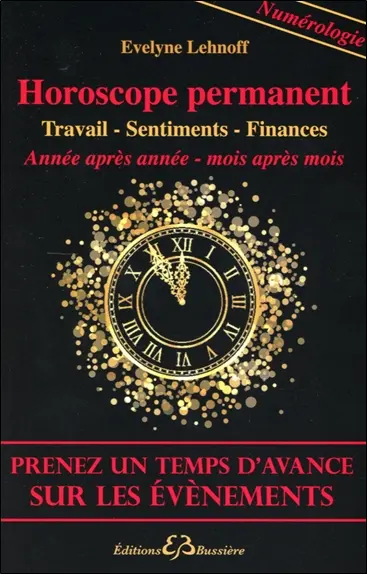 Horoscope permanent : carrière, sentiments, finances : année après année, mois après mois, prenez un temps d'avance sur les évènements
