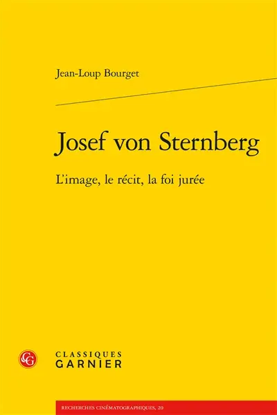 Josef von Sternberg : l'image, le récit, la foi jurée Josef von Sternberg : l'image, le récit, la foi jurée
