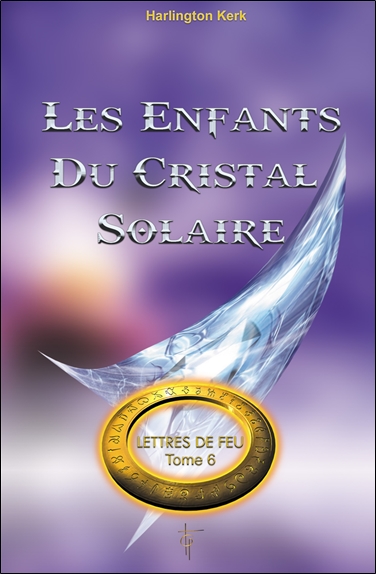 Lettres de feu. Vol. 6. Les enfants du cristal solaire