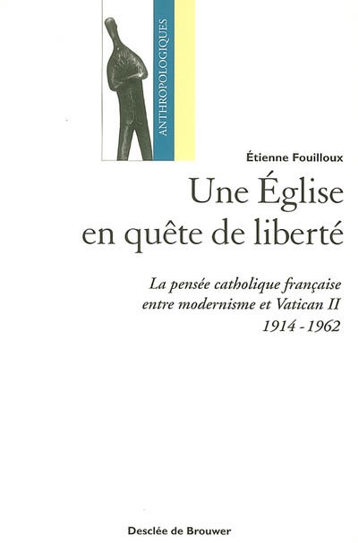 Une Eglise en quête de liberté : la pensée catholique française entre modernisme et Vatican II (1914-1962)