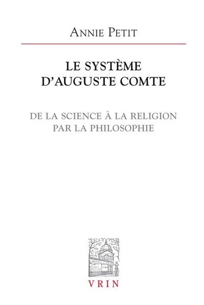Le système d'Auguste Comte : de la science à la religion par la philosophie