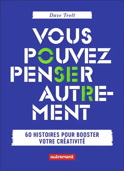 Vous pouvez penser autrement : 60 histoires pour booster votre créativité