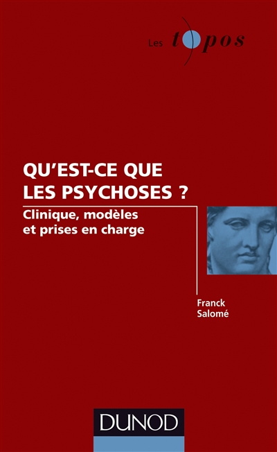 Qu'est-ce que les psychoses ? : clinique, modèles et prises en charge