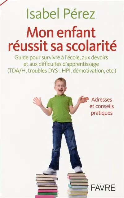 Mon enfant réussit sa scolarité : guide pour survivre à l'école, aux devoirs et aux difficultés d'apprentissage (TDA/H, troubles DTS-, HPI, démotivation, etc.)