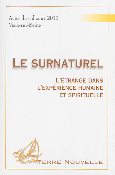 Le surnaturel : l'étrange dans l'expérience humaine et spirituelle : actes du colloque 2013, Vaux-sur-Seine