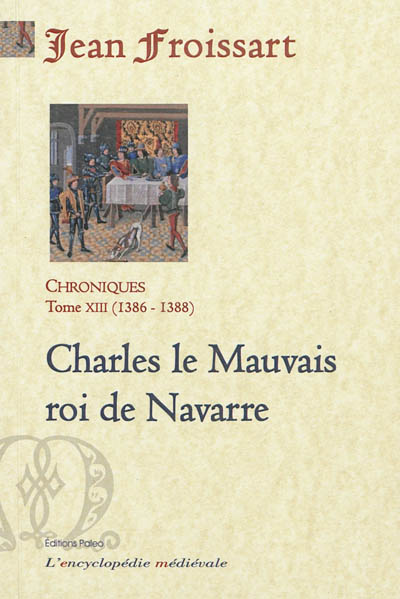 Chroniques de Jean Froissart. Vol. 13. Charles le Mauvais, roi de Navarre : 1386-1388