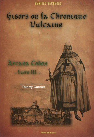 Arcana Codex. Vol. 3. Gisors ou La chronique vulcaine : suivie de plusieurs pièces inédites sur l'affaire de Rennes-le-Château & le mystère de Gaillon