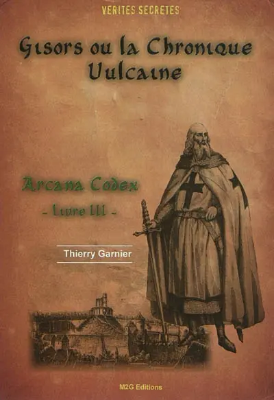 Arcana Codex. Vol. 3. Gisors ou La chronique vulcaine : suivie de plusieurs pièces inédites sur l'affaire de Rennes-le-Château & le mystère de Gaillon